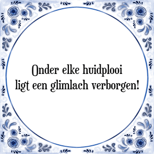 Spreuk Onder elke huidplooi
ligt een glimlach verborgen!