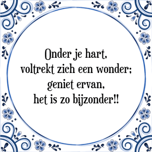 Spreuk Onder je hart,
voltrekt zich een wonder;
geniet ervan,
het is zo bijzonder!!