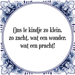 Spreuk Ons 1e kindje zo klein,
zo zacht, wat een wonder,
wat een pracht!