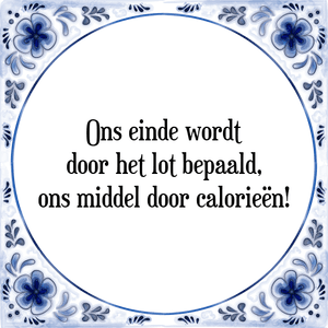 Spreuk Ons einde wordt
door het lot bepaald,
ons middel door calorieën!