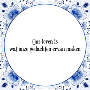 Spreuk Ons leven is
wat onze gedachten ervan maken