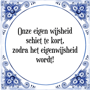 Spreuk Onze eigen wijsheid
schiet tekort,
zodra het eigenwijsheid
wordt!