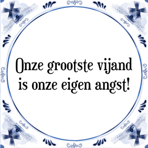 Spreuk Onze grootste vijand
is onze eigen angst!