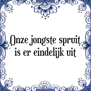 Spreuk Onze jongste spruit
is er eindelijk uit