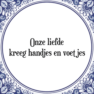 Spreuk Onze liefde
kreeg handjes en voetjes