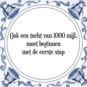 Spreuk Ook een tocht van 1000 mijl,
moet beginnen
met de eerste stap