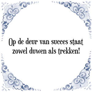 Spreuk Op de deur van succes staat
zowel duwen als trekken!