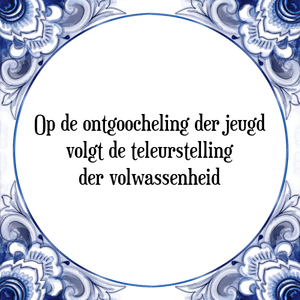 Spreuk Op de ontgoocheling der jeugd
volgt de teleurstelling
der volwassenheid