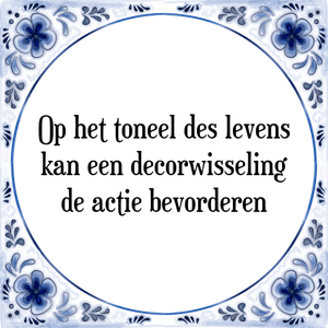 Spreuk Op het toneel des levens
kan een decorwisseling
de actie bevorderen