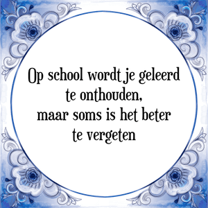 Spreuk Op school wordt je geleerd
te onthouden,
maar soms is het beter
te vergeten