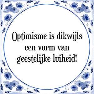Spreuk Optimisme is dikwijls
een vorm van
geestelijke luiheid!