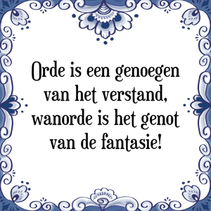 Spreuk Orde is een genoegen
van het verstand,
wanorde is het genot
van de fantasie!