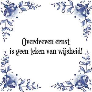 Spreuk Overdreven ernst
is geen teken van wijsheid!