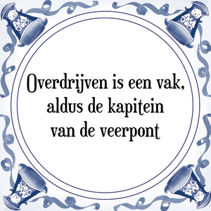 Spreuk Overdrijven is een vak,
aldus de kapitein
van de veerpont