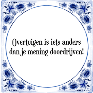 Spreuk Overtuigen is iets anders
dan je mening doordrijven!