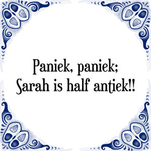 Spreuk Paniek, paniek;
Sarah is half antiek!!