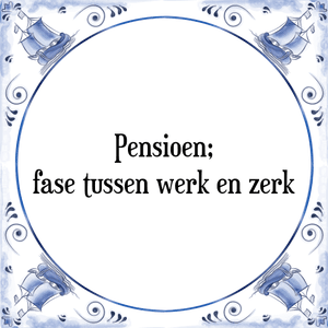 Spreuk Pensioen;
fase tussen werk en zerk