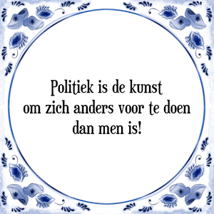 Spreuk Politiek is de kunst
om zich anders voor te doen
dan men is!