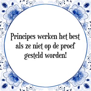 Spreuk Principes werken het best
als ze niet op de proef
gesteld worden!