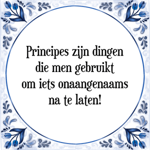 Spreuk Principes zijn dingen
die men gebruikt
om iets onaangenaams
na te laten!