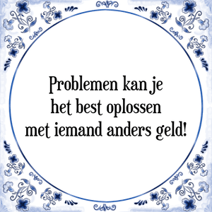 Spreuk Problemen kan je
het best oplossen
met iemand anders geld!