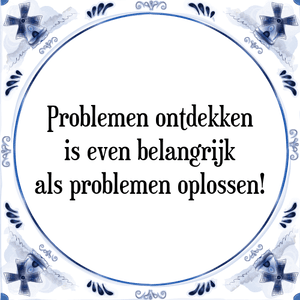 Spreuk Problemen ontdekken
is even belangrijk
als problemen oplossen!