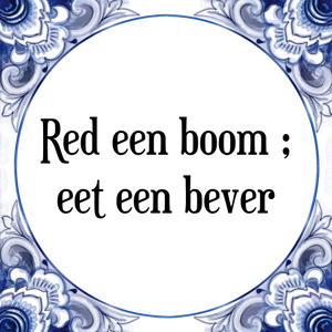 Spreuk Red een boom;
eet een bever