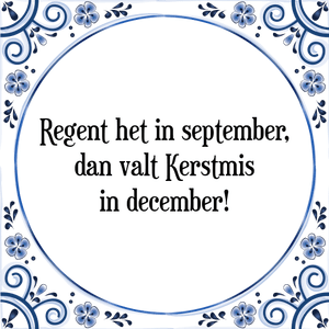 Spreuk Regent het in september,
dan valt Kerstmis
in december!