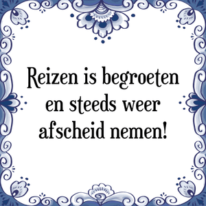 Spreuk Reizen is begroeten
en steeds weer
afscheid nemen!