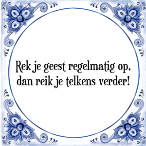 Spreuk Rek je geest regelmatig op,
dan reik je telkens verder!