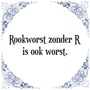 Spreuk Rookworst zonder R
is ook worst.