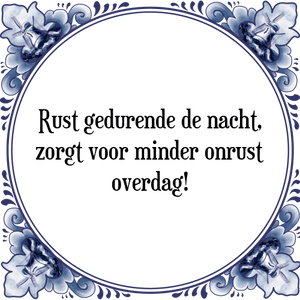 Spreuk Rust gedurende de nacht,
zorgt voor minder onrust
overdag!