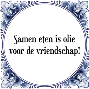 Spreuk Samen eten is olie
voor de vriendschap!