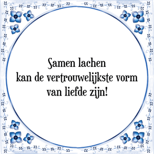 Spreuk Samen lachen
kan de vertrouwelijkste vorm
van liefde zijn!