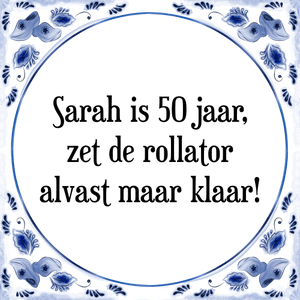 Spreuk Sarah is 50 jaar,
zet de rollator
alvast maar klaar!