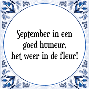 Spreuk September in een
goed humeur,
het weer in de fleur!