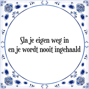 Spreuk Sla je eigen weg in
en je wordt nooit ingehaald