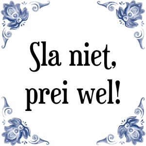 Spreuk Sla niet,
prei wel!