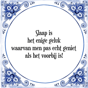 Spreuk Slaap is
het enige geluk
waarvan men pas echt geniet
als het voorbij is!