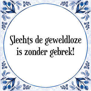 Spreuk Slechts de geweldloze
is zonder gebrek!