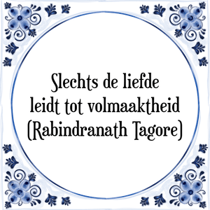 Spreuk Slechts de liefde
leidt tot volmaaktheid
(Rabindranath Tagore)