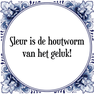 Spreuk Sleur is de houtworm
van het geluk!