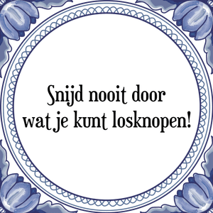 Spreuk Snijd nooit door
wat je kunt losknopen!