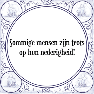 Spreuk Sommige mensen zijn trots
op hun nederigheid!