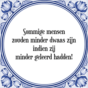 Spreuk Sommige mensen
zouden minder dwaas zijn
indien zij
minder geleerd hadden!