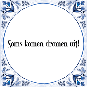 Spreuk Soms komen dromen uit!