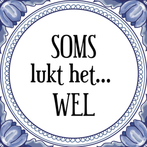 Spreuk SOMS
lukt het
WEL