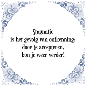 Spreuk Stagnatie
is het gevolg van ontkenning;
door te accepteren,
kun je weer verder!