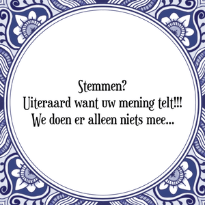 Spreuk Stemmen?
Uiteraard want uw mening telt!
We doen er alleen niets mee.