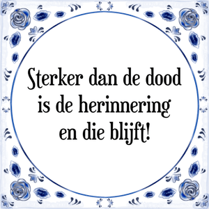 Spreuk Sterker dan de dood
is de herinnering
en die blijft!